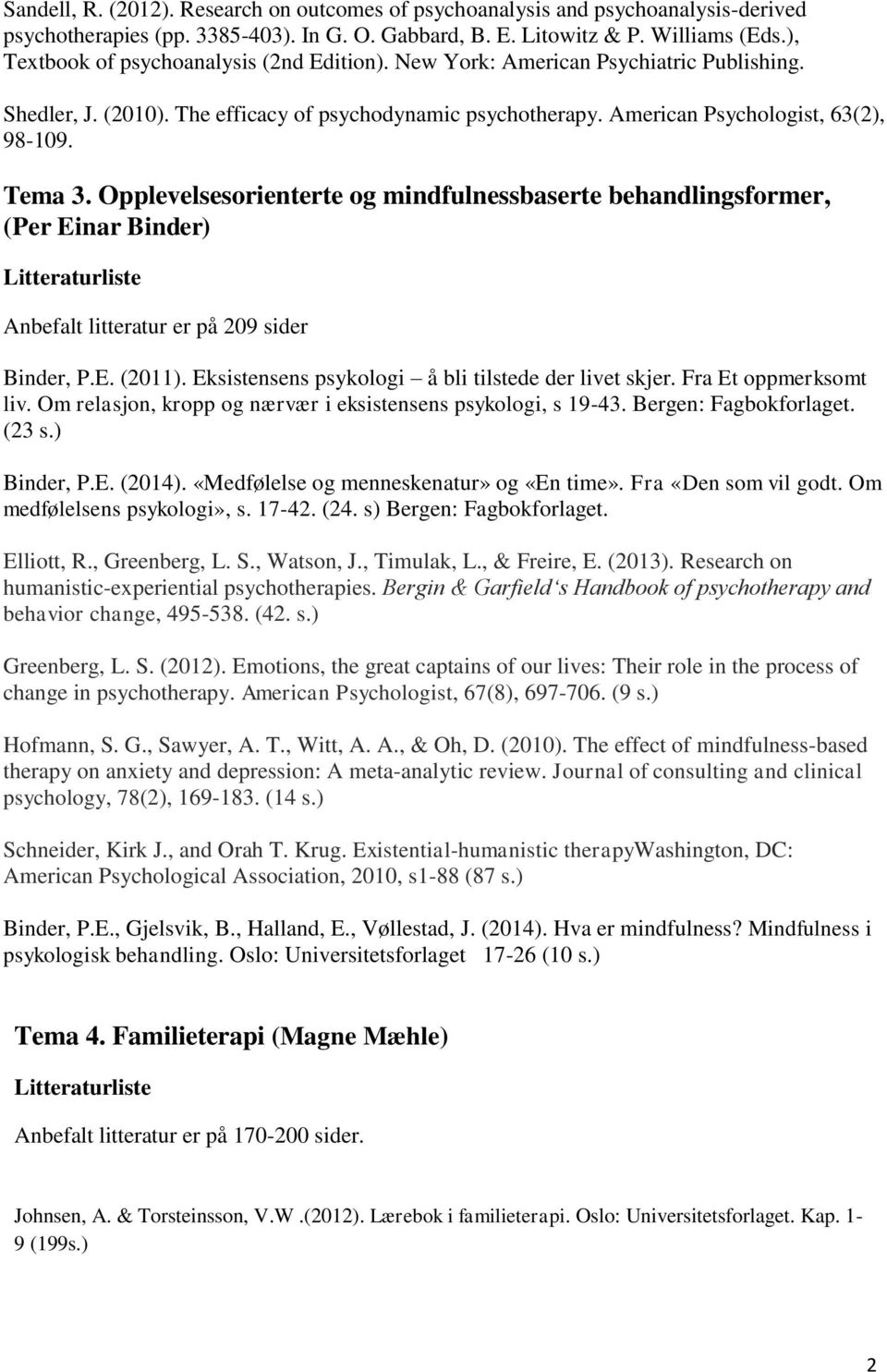 Opplevelsesorienterte og mindfulnessbaserte behandlingsformer, (Per Einar Binder) Anbefalt litteratur er på 209 sider Binder, P.E. (2011). Eksistensens psykologi å bli tilstede der livet skjer.