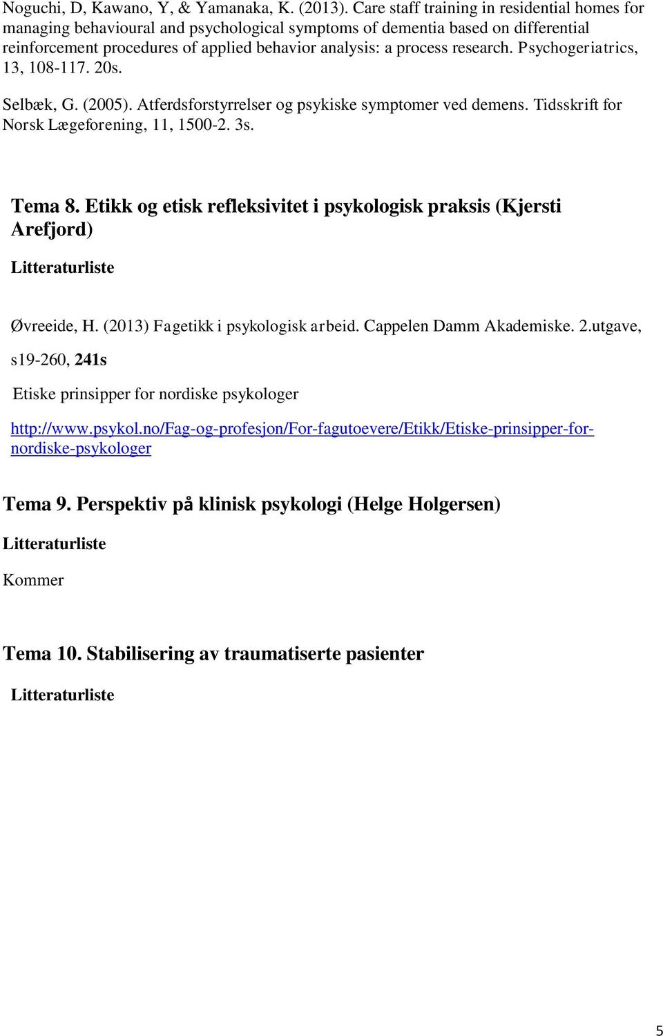 research. Psychogeriatrics, 13, 108-117. 20s. Selbæk, G. (2005). Atferdsforstyrrelser og psykiske symptomer ved demens. Tidsskrift for Norsk Lægeforening, 11, 1500-2. 3s. Tema 8.