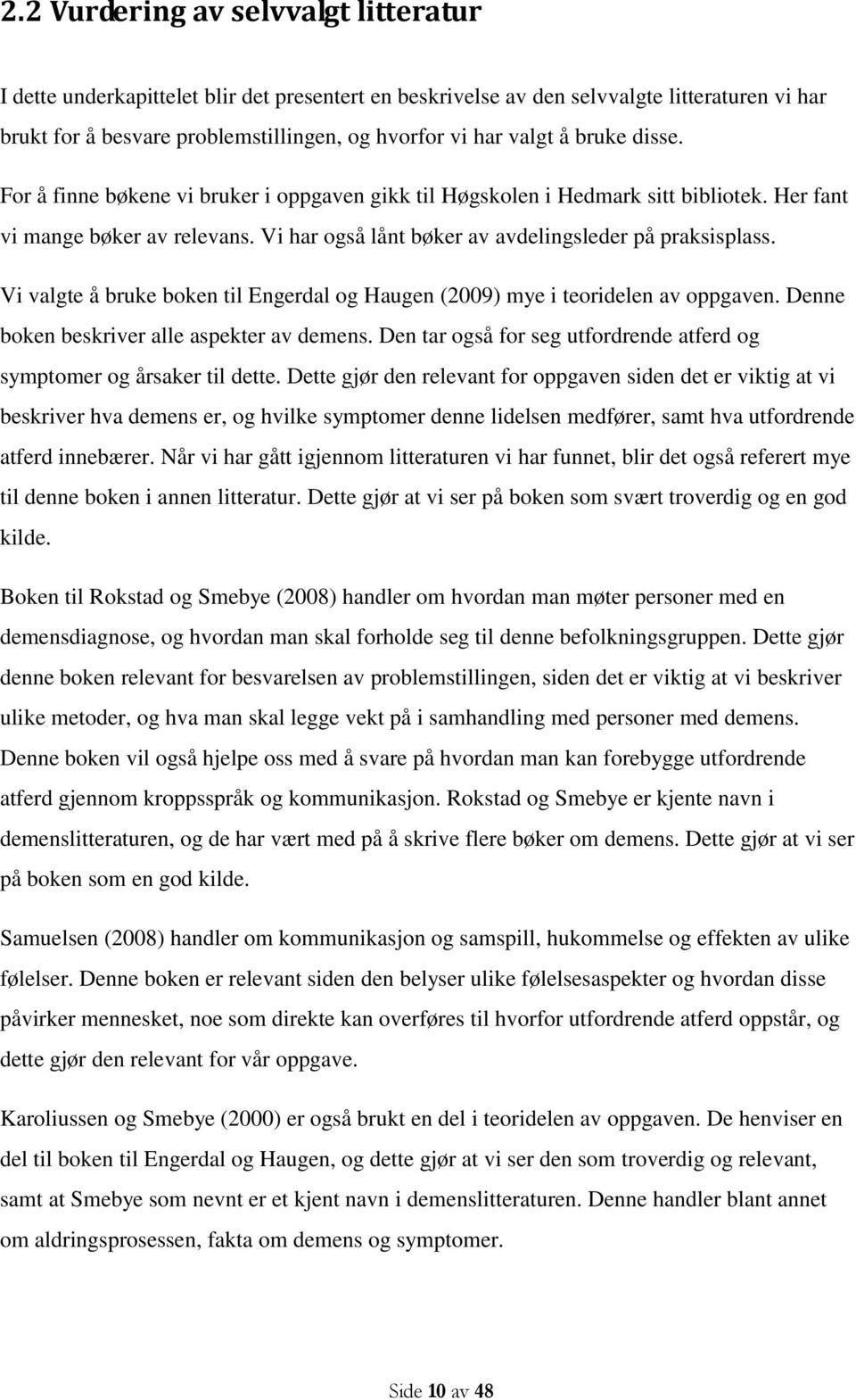 Vi valgte å bruke boken til Engerdal og Haugen (2009) mye i teoridelen av oppgaven. Denne boken beskriver alle aspekter av demens.