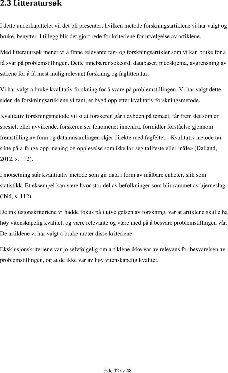 Dette innebærer søkeord, databaser, picoskjema, avgrensning av søkene for å få mest mulig relevant forskning og faglitteratur.