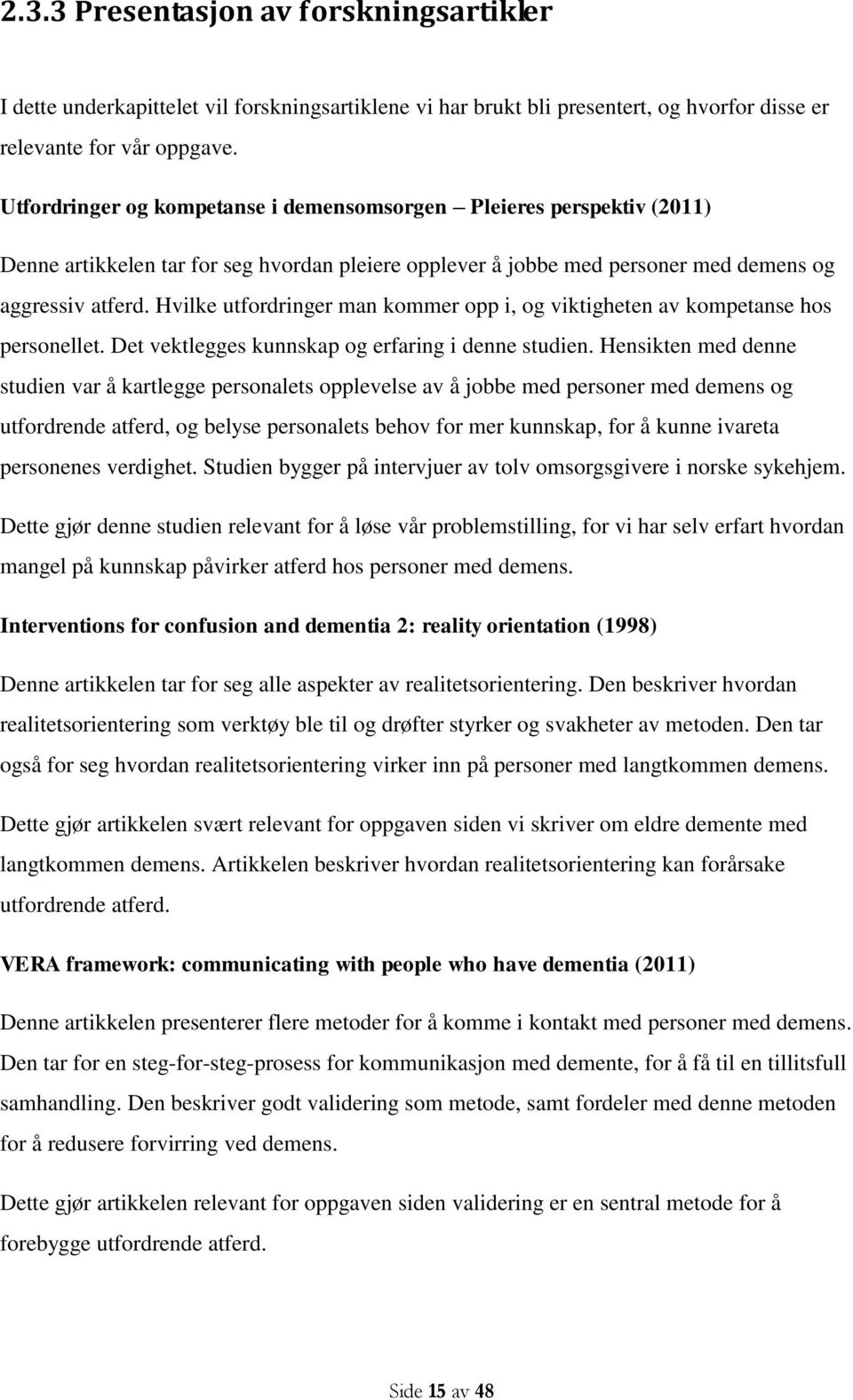 Hvilke utfordringer man kommer opp i, og viktigheten av kompetanse hos personellet. Det vektlegges kunnskap og erfaring i denne studien.