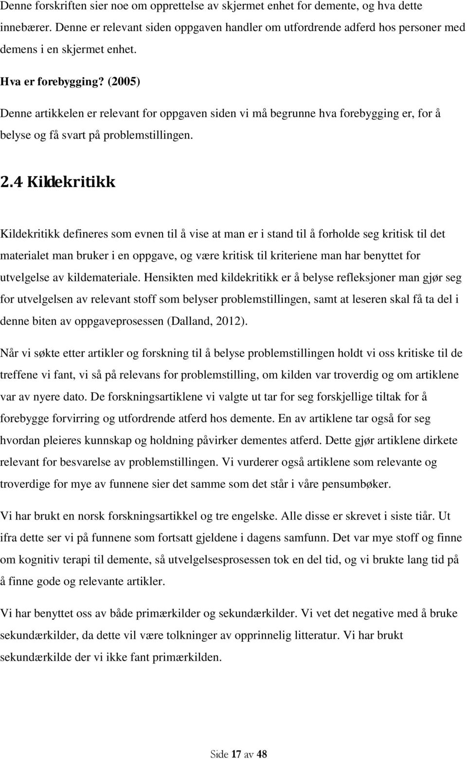 (2005) Denne artikkelen er relevant for oppgaven siden vi må begrunne hva forebygging er, for å belyse og få svart på problemstillingen. 2.