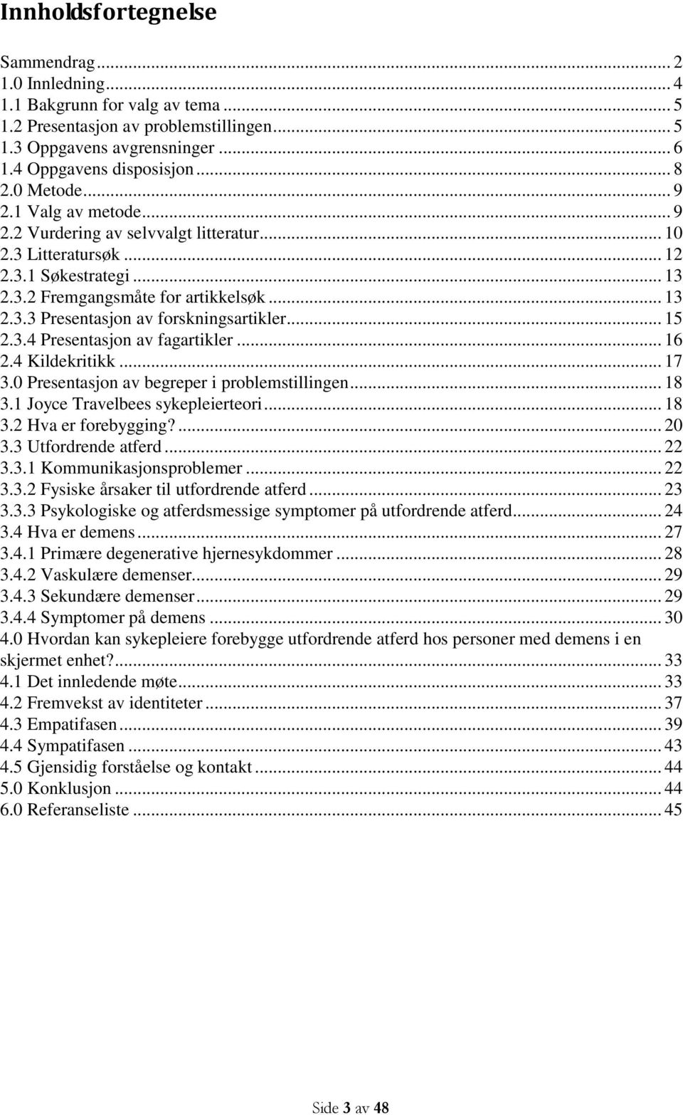 .. 15 2.3.4 Presentasjon av fagartikler... 16 2.4 Kildekritikk... 17 3.0 Presentasjon av begreper i problemstillingen... 18 3.1 Joyce Travelbees sykepleierteori... 18 3.2 Hva er forebygging?... 20 3.