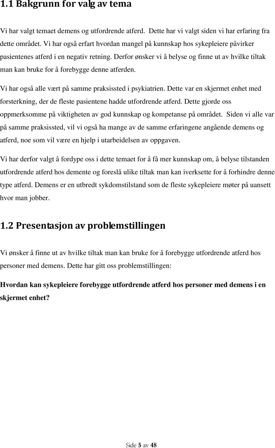 Derfor ønsker vi å belyse og finne ut av hvilke tiltak man kan bruke for å forebygge denne atferden. Vi har også alle vært på samme praksissted i psykiatrien.