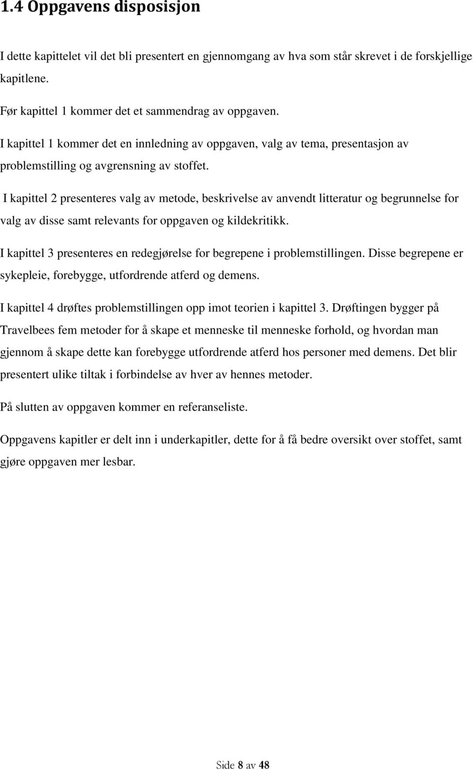 I kapittel 2 presenteres valg av metode, beskrivelse av anvendt litteratur og begrunnelse for valg av disse samt relevants for oppgaven og kildekritikk.