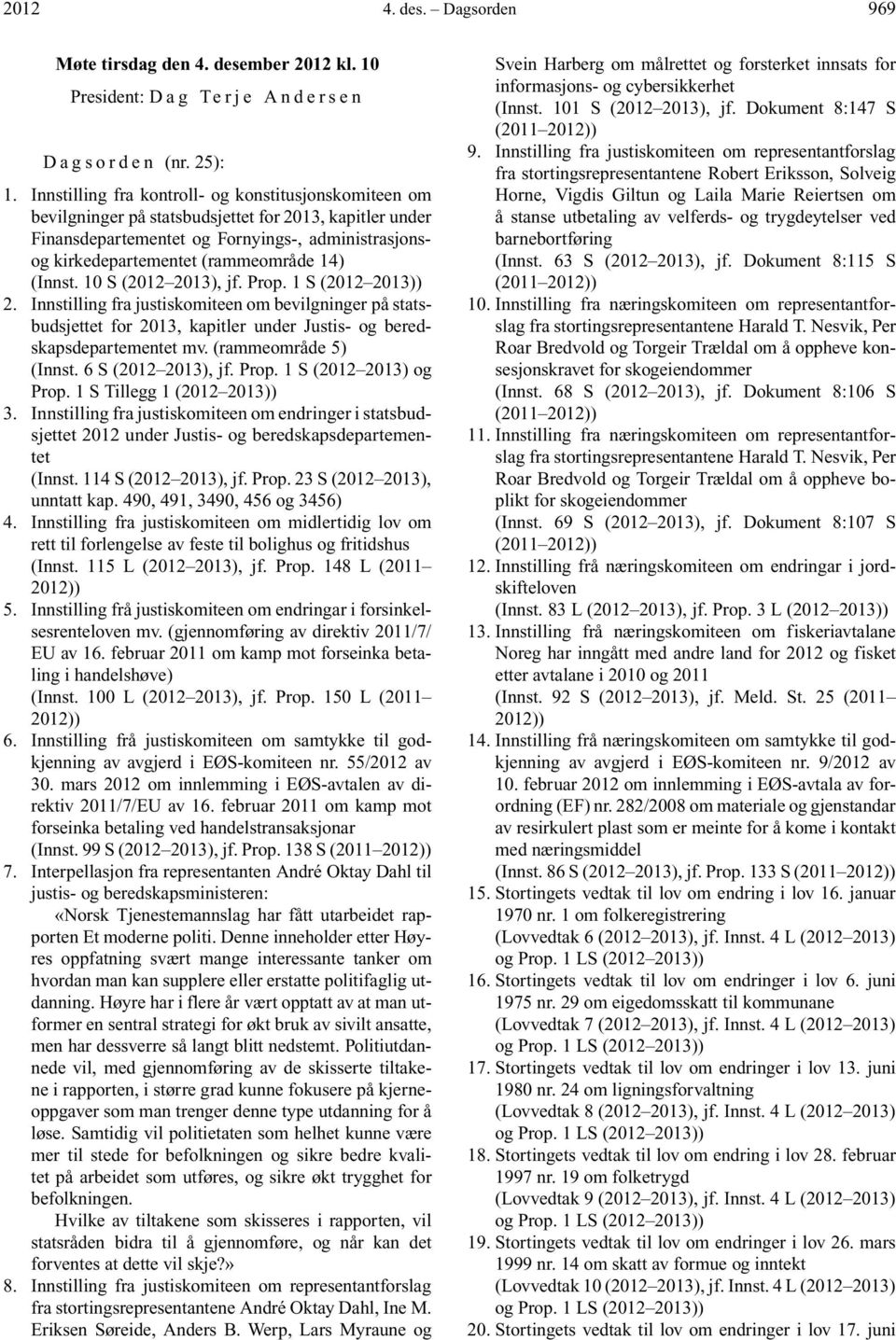 (Innst. 10 S (2012 2013), jf. Prop. 1 S (2012 2013)) 2. Innstilling fra justiskomiteen om bevilgninger på statsbudsjettet for 2013, kapitler under Justis- og beredskapsdepartementet mv.