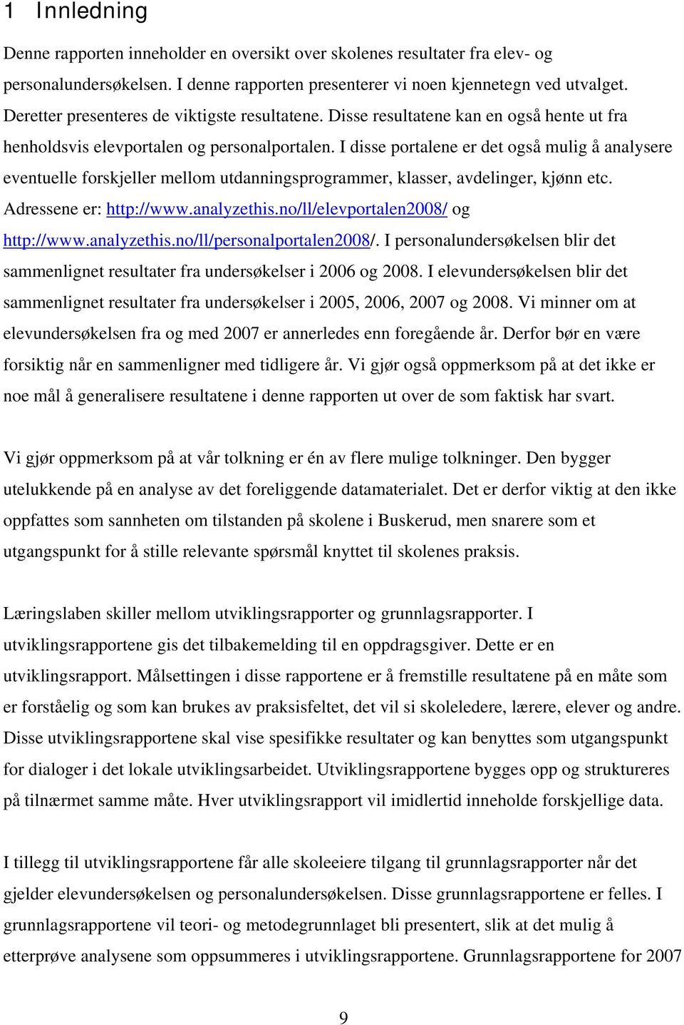 I disse portalene er det også mulig å analysere eventuelle forskjeller mellom utdanningsprogrammer, klasser, avdelinger, kjønn etc. Adressene er: http://www.analyzethis.