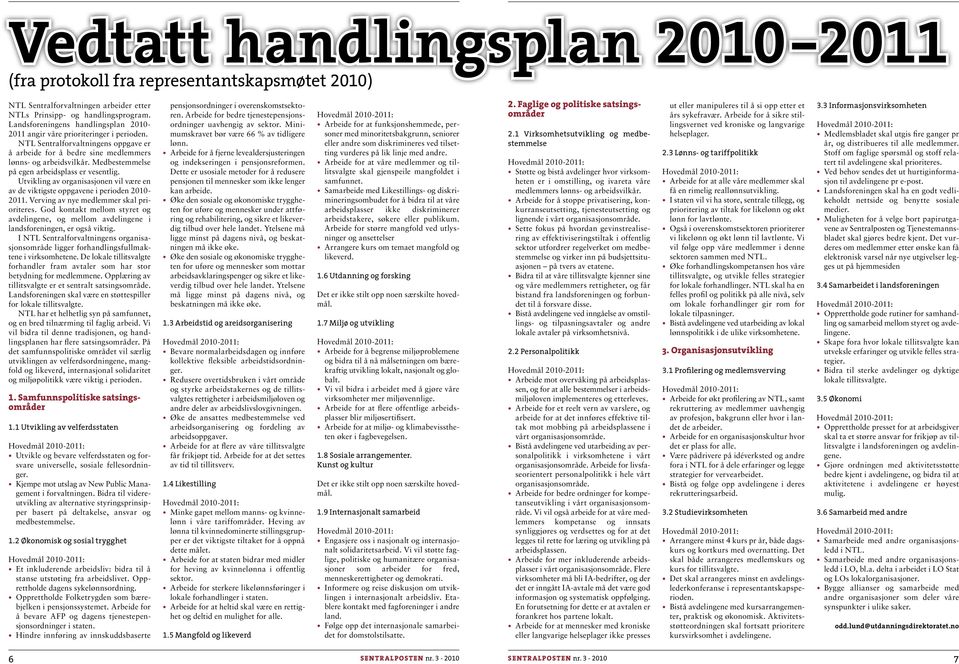 Medbestemmelse på egen arbeidsplass er vesentlig. Utvikling av organisasjonen vil være en av de viktigste oppgavene i perioden 2010-2011. Verving av nye medlemmer skal prioriteres.