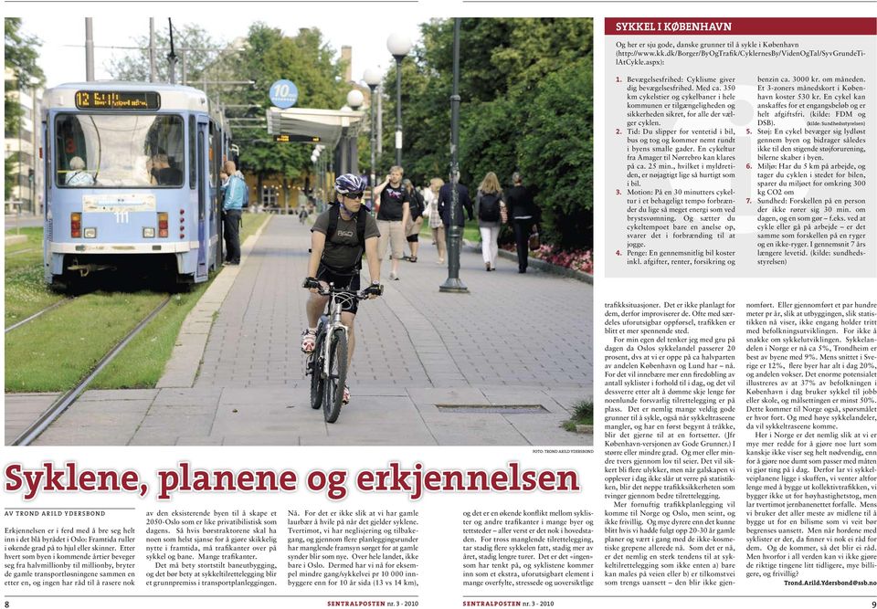 Tid: Du slipper for ventetid i bil, bus og tog og kommer nemt rundt i byens smalle gader. En cykeltur fra Amager til Nørrebro kan klares på ca. 25 min.