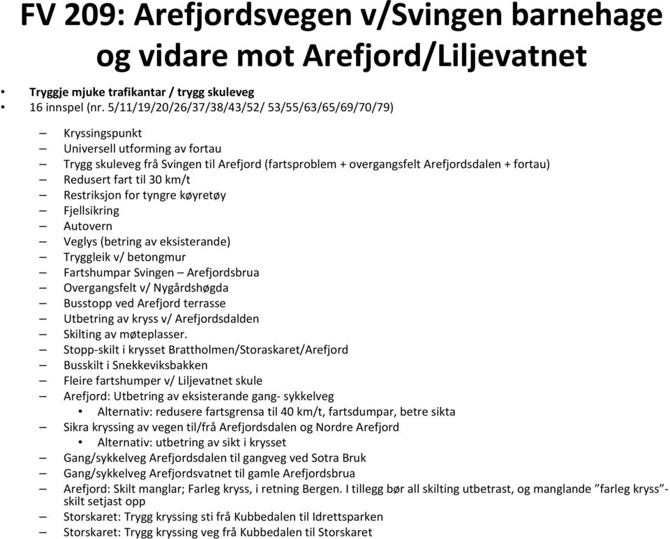 fart til 30 km/t Restriksjon for tyngre køyretøy Fjellsikring Autovern Veglys (betring av eksisterande) Tryggleik v/ betongmur Fartshumpar Svingen Arefjordsbrua Overgangsfelt v/ Nygårdshøgda Busstopp