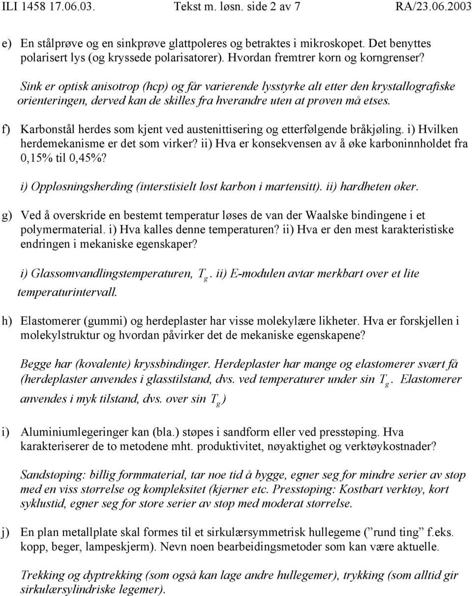 f) Krbonstål herdes som kjent ved ustenittisering og etterfølgende bråkjøling. i) Hvilken herdemeknisme er det som virker? ii) Hv er konsekvensen v å øke krboninnholdet fr 0,15% til 0,45%?