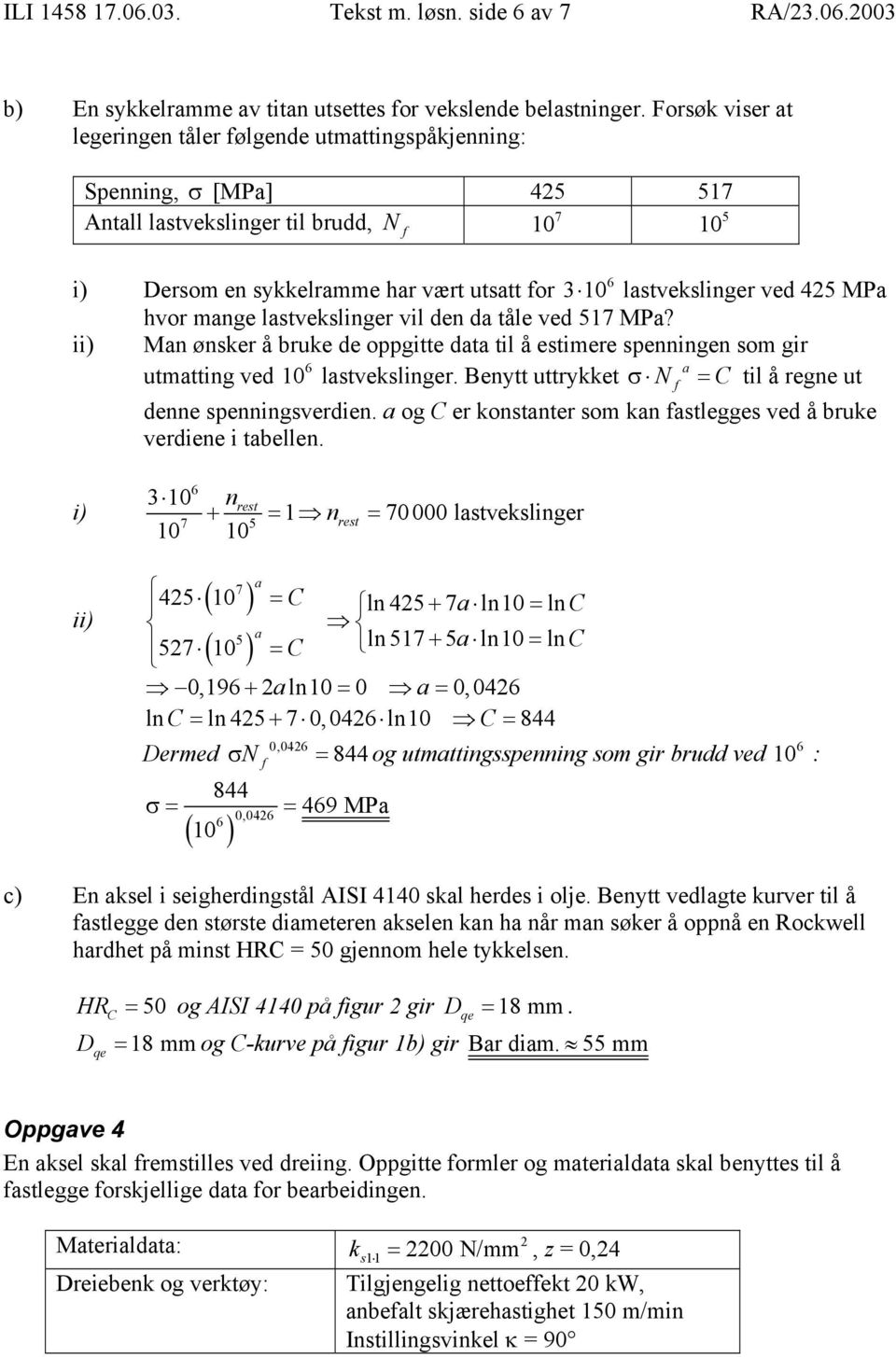 425 MP hvor mnge lstvekslinger vil den d tåle ved 517 MP? ii) Mn ønsker å bruke de oppgitte dt til å estimere spenningen som gir 6 utmtting ved 10 lstvekslinger.