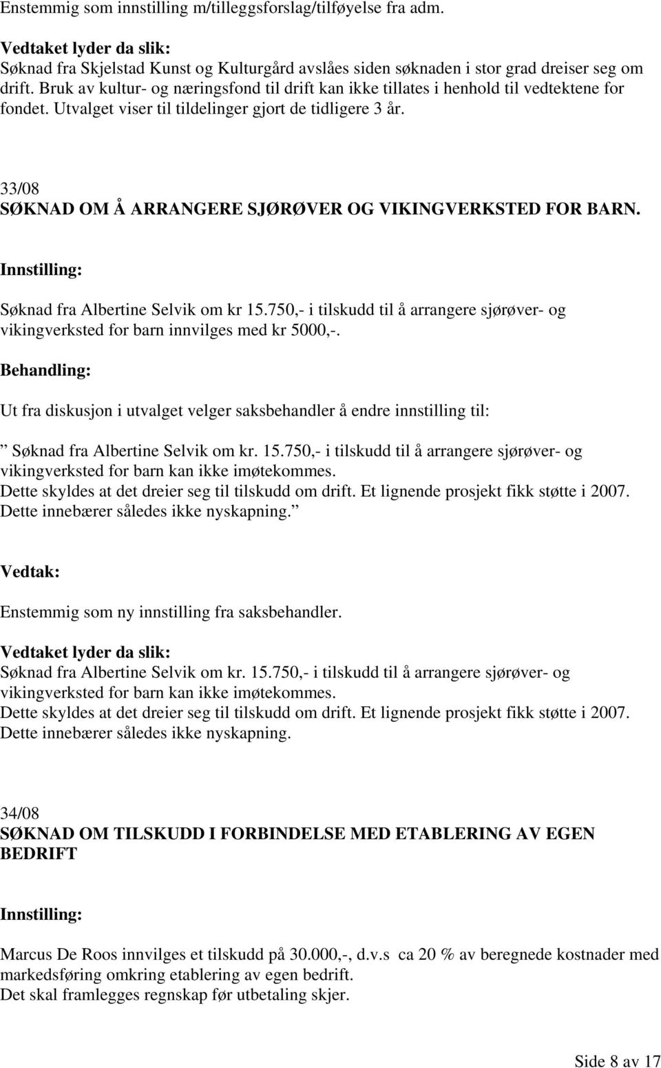 33/08 SØKNAD OM Å ARRANGERE SJØRØVER OG VIKINGVERKSTED FOR BARN. Søknad fra Albertine Selvik om kr 15.750,- i tilskudd til å arrangere sjørøver- og vikingverksted for barn innvilges med kr 5000,-.