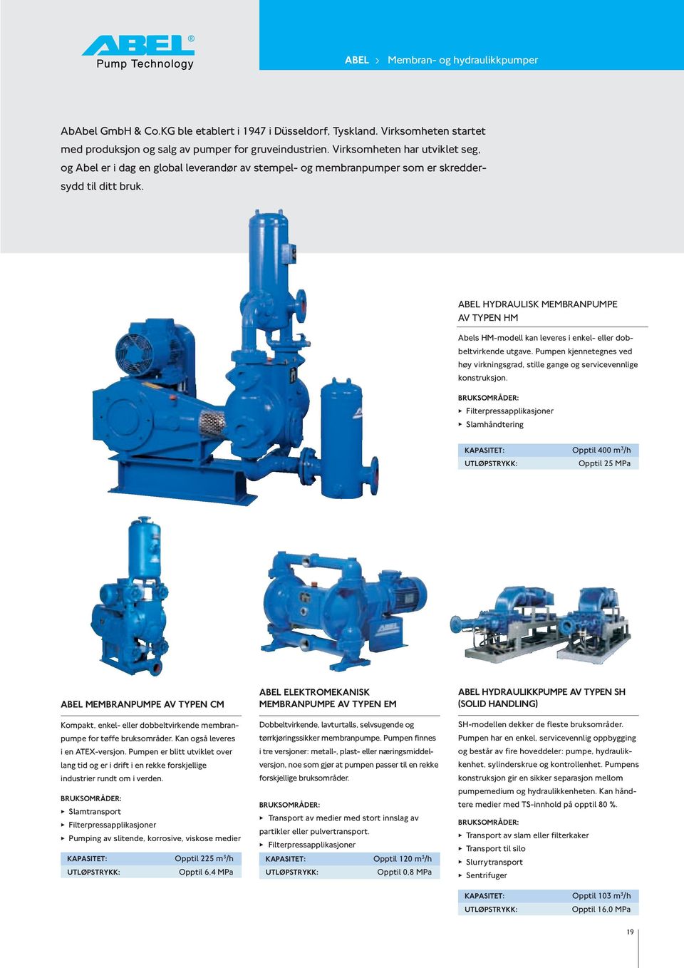 Abel hydraulisk membranpumpe av typen HM Abels HM-modell kan leveres i enkel- eller dobbeltvirkende utgave. Pumpen kjennetegnes ved høy virkningsgrad, stille gange og servicevennlige konstruksjon.