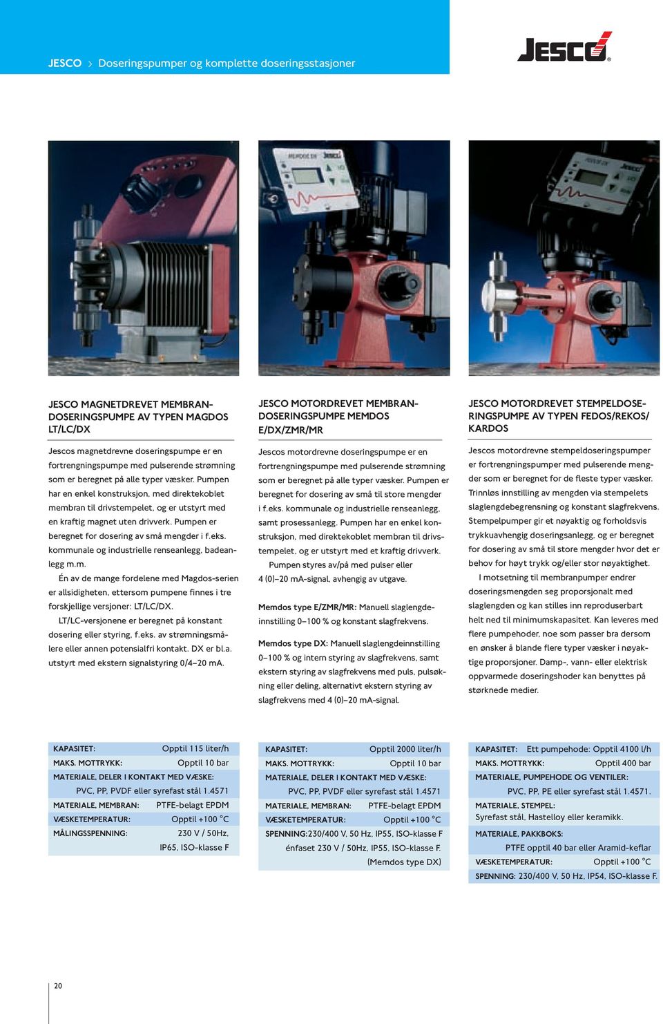 Pumpen er beregnet for dosering av små mengder i f.eks. kommunale og industrielle renseanlegg, badeanlegg m.m. Én av de mange fordelene med Magdos-serien er allsidigheten, ettersom pumpene finnes i tre forskjellige versjoner: LT/LC/DX.