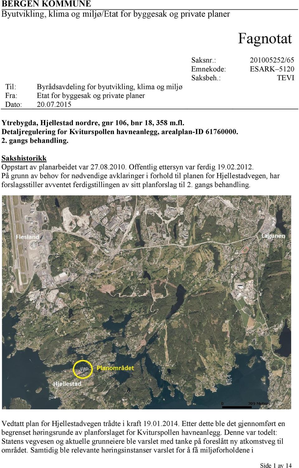 Sakshistorikk Oppstart av planarbeidet var 27.08.2010. Offentlig ettersyn var ferdig 19.02.2012.