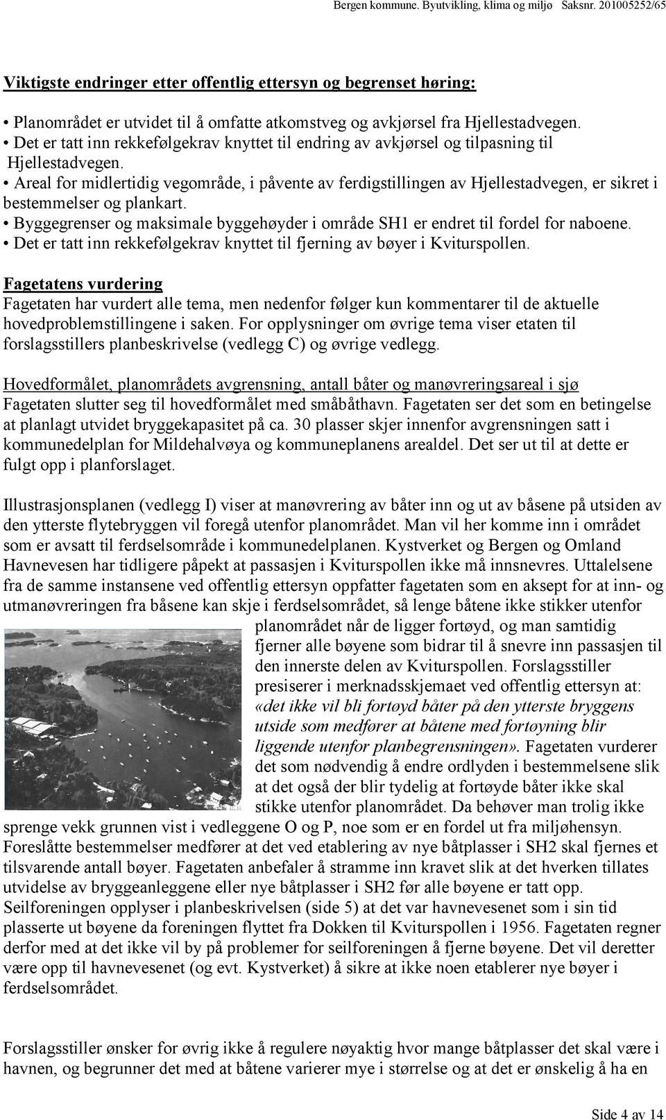 Areal for midlertidig vegområde, i påvente av ferdigstillingen av Hjellestadvegen, er sikret i bestemmelser og plankart.