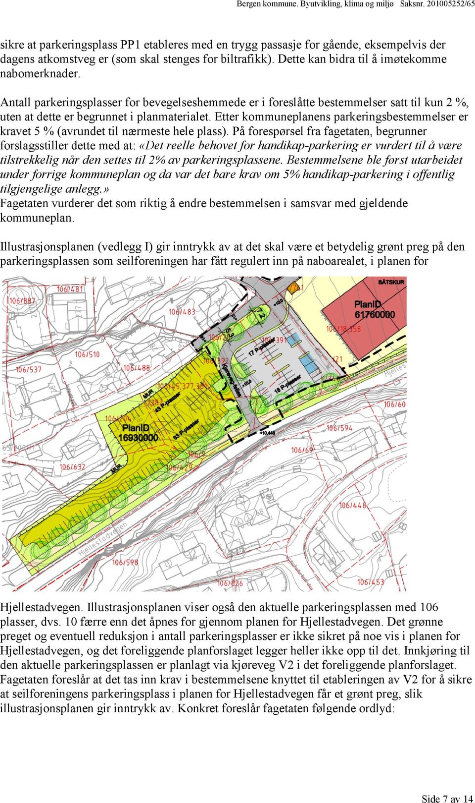 Etter kommuneplanens parkeringsbestemmelser er kravet 5 % (avrundet til nærmeste hele plass).