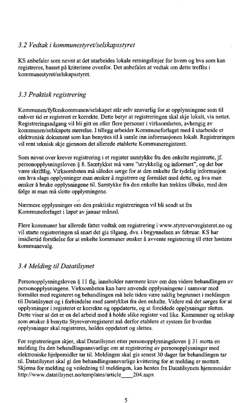 3 Praktisk registrering Kommunen/fylkeskommunen/selskapet står selv ansvarlig for at opplysningene som til enhver tid er registrert er korrekte.