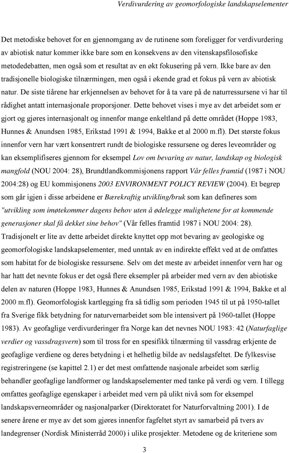 De siste tiårene har erkjennelsen av behovet for å ta vare på de naturressursene vi har til rådighet antatt internasjonale proporsjoner.