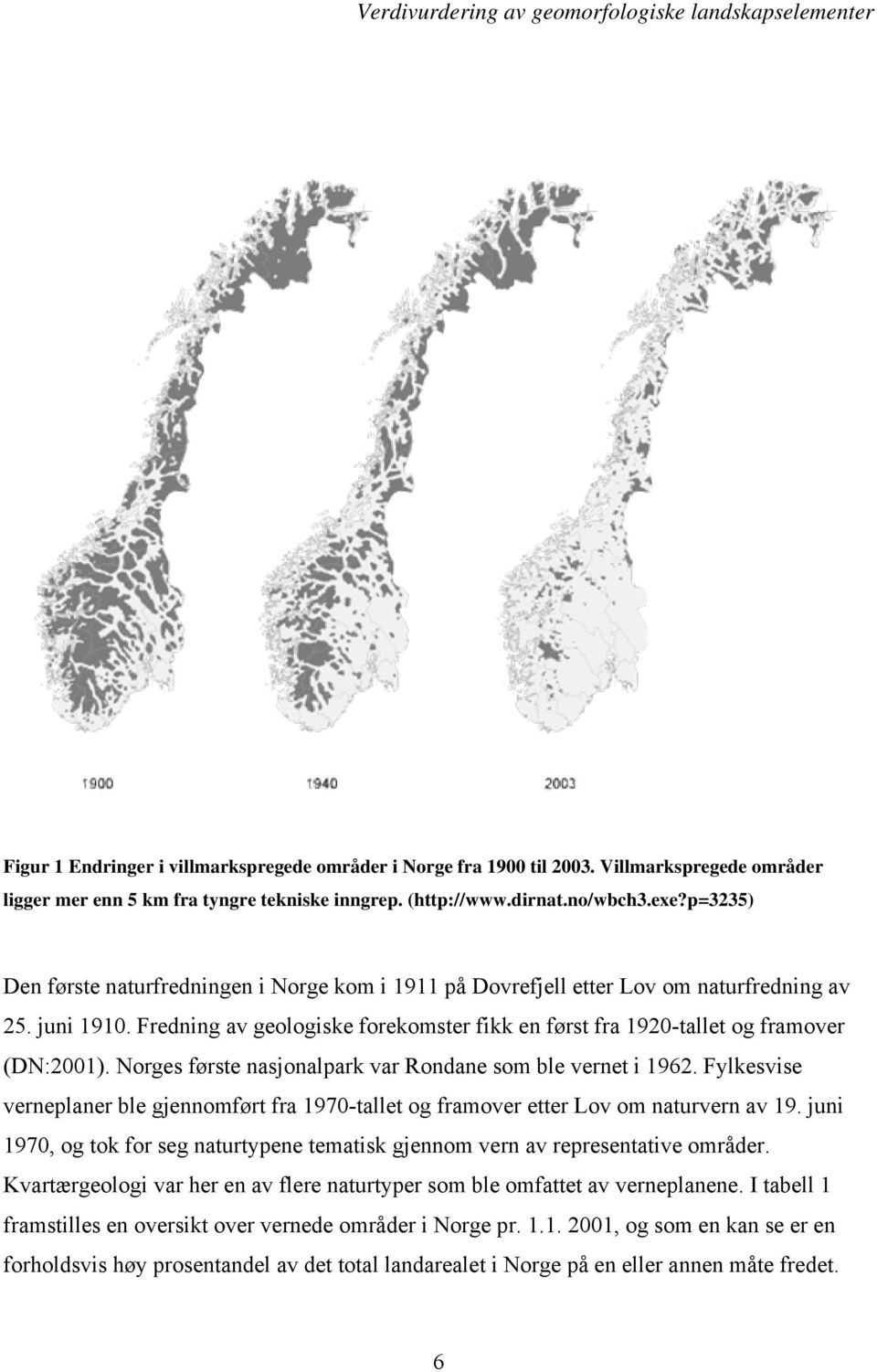 Norges første nasjonalpark var Rondane som ble vernet i 1962. Fylkesvise verneplaner ble gjennomført fra 1970-tallet og framover etter Lov om naturvern av 19.