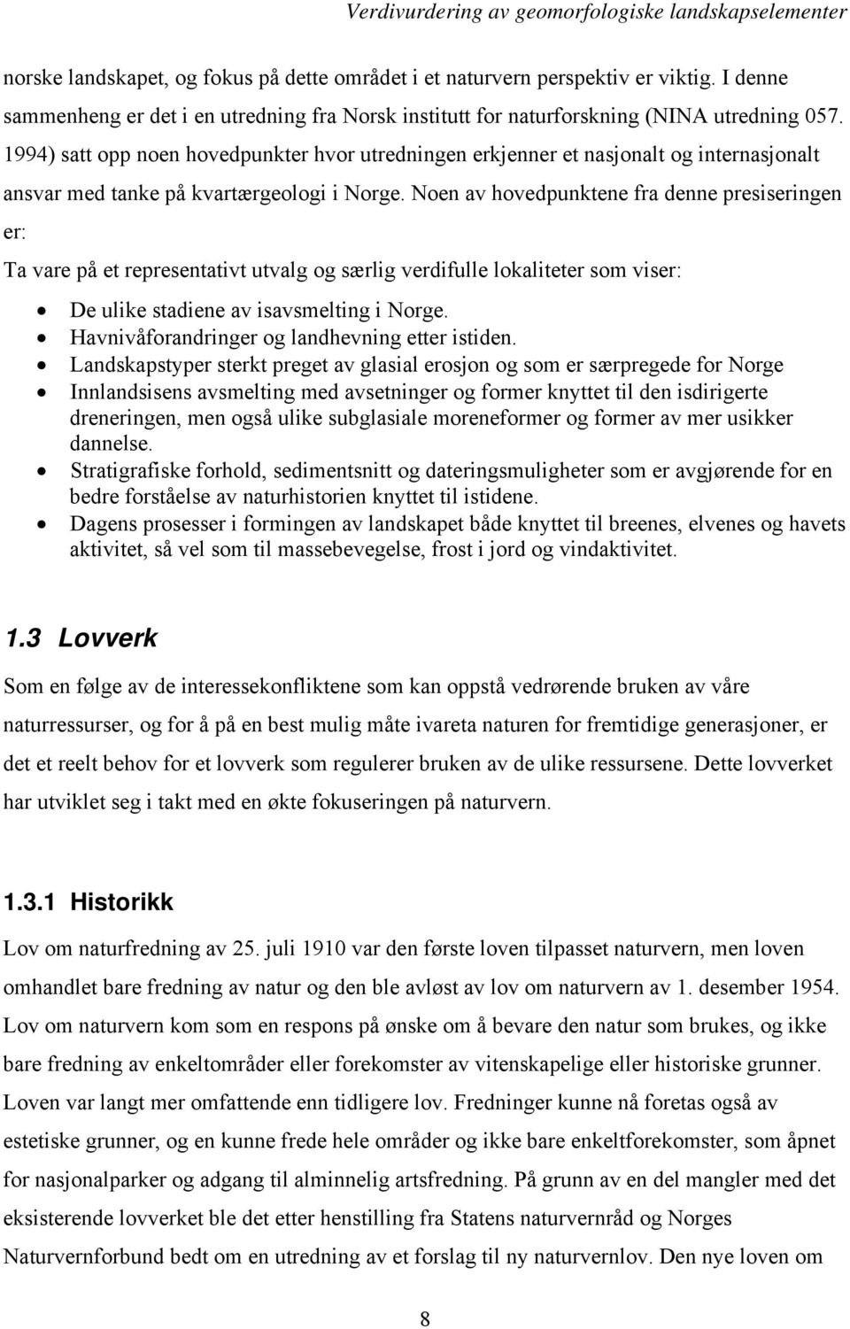 Noen av hovedpunktene fra denne presiseringen er: Ta vare på et representativt utvalg og særlig verdifulle lokaliteter som viser: De ulike stadiene av isavsmelting i Norge.