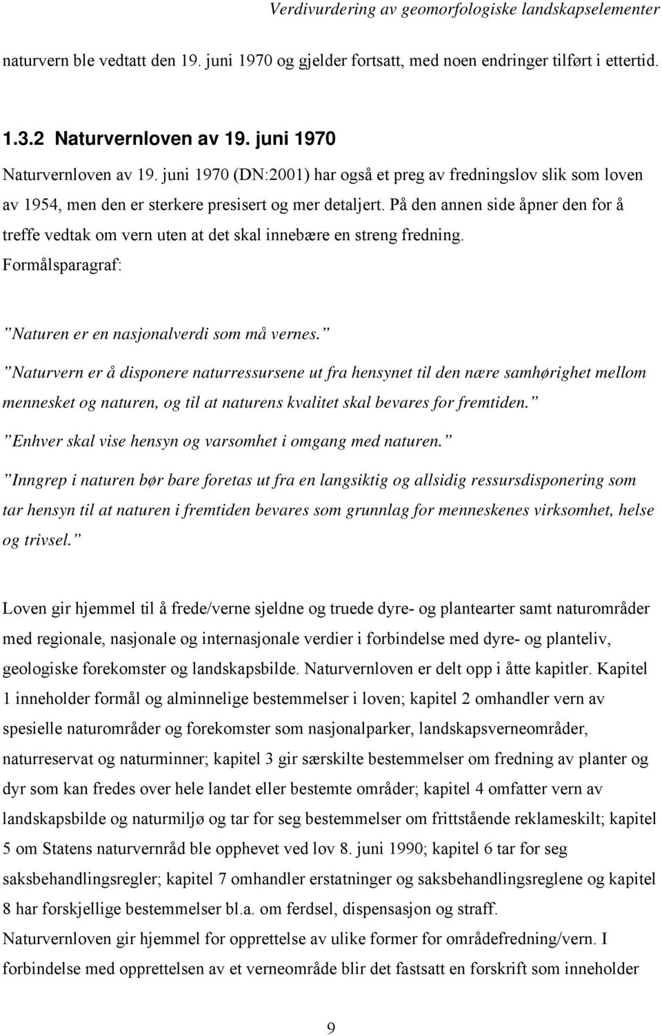 På den annen side åpner den for å treffe vedtak om vern uten at det skal innebære en streng fredning. Formålsparagraf: Naturen er en nasjonalverdi som må vernes.