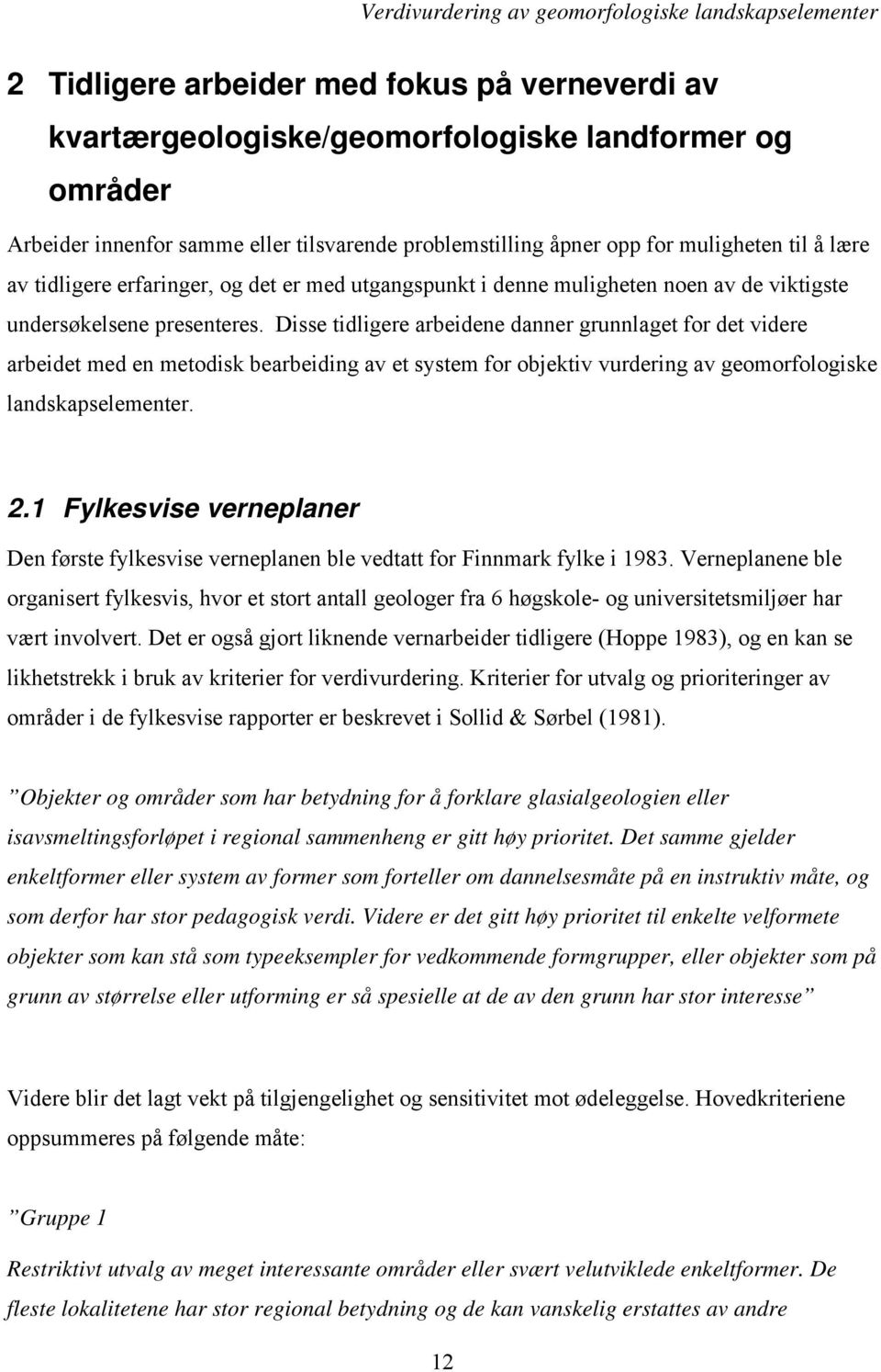 Disse tidligere arbeidene danner grunnlaget for det videre arbeidet med en metodisk bearbeiding av et system for objektiv vurdering av geomorfologiske landskapselementer. 2.