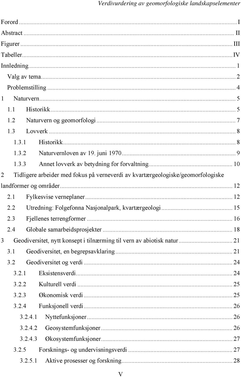 .. 10 2 Tidligere arbeider med fokus på verneverdi av kvartærgeologiske/geomorfologiske landformer og områder... 12 2.1 Fylkesvise verneplaner... 12 2.2 Utredning: Folgefonna Nasjonalpark, kvartærgeologi.