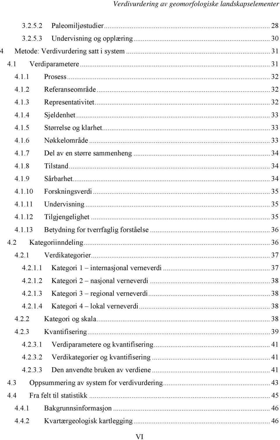 1.11 Undervisning... 35 4.1.12 Tilgjengelighet... 35 4.1.13 Betydning for tverrfaglig forståelse... 36 4.2 Kategoriinndeling... 36 4.2.1 Verdikategorier... 37 4.2.1.1 Kategori 1 internasjonal verneverdi.