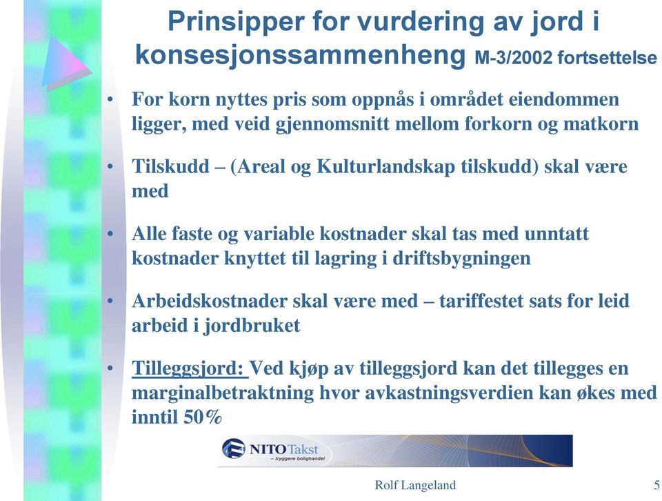 skal tas med unntatt kostnader knyttet til lagring i driftsbygningen Arbeidskostnader skal være med tariffestet sats for leid arbeid i