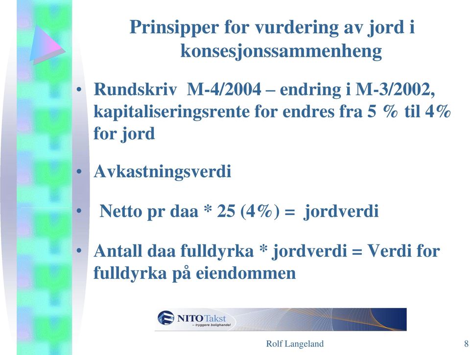 til 4% for jord Avkastningsverdi Netto pr daa * 25 (4%) = jordverdi