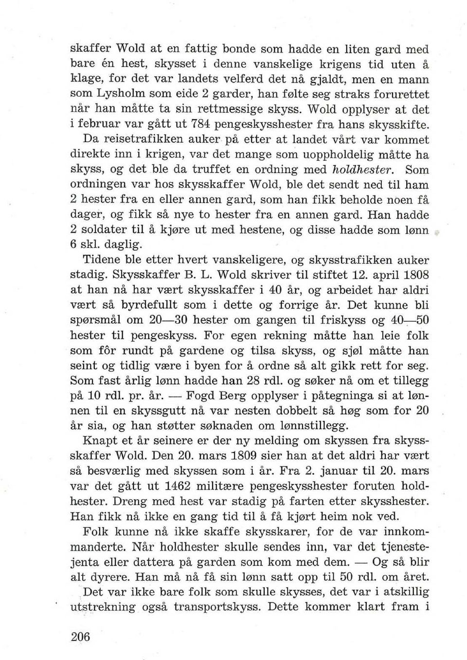 Da reisetrafikken auker pa etter at landet vart var kommet direkte inn i krigen, var det mange som uoppholdelig matte ha skyss, og det ble da truffet en ordning med holdhester.