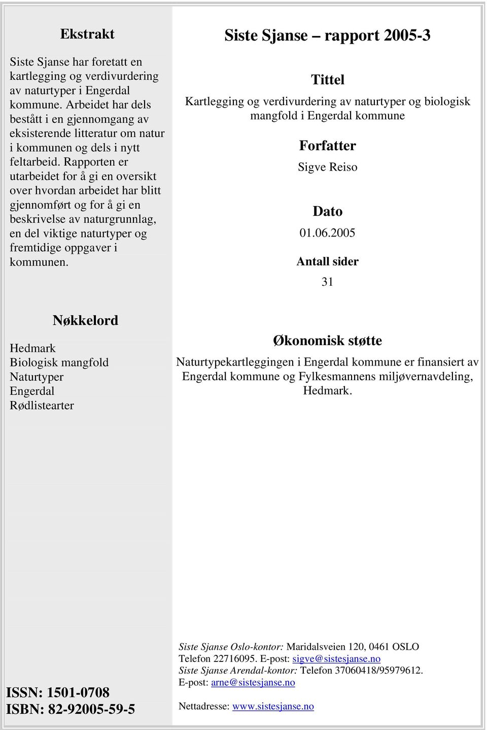 Rapporten er utarbeidet for å gi en oversikt over hvordan arbeidet har blitt gjennomført og for å gi en beskrivelse av naturgrunnlag, en del viktige naturtyper og fremtidige oppgaver i kommunen.