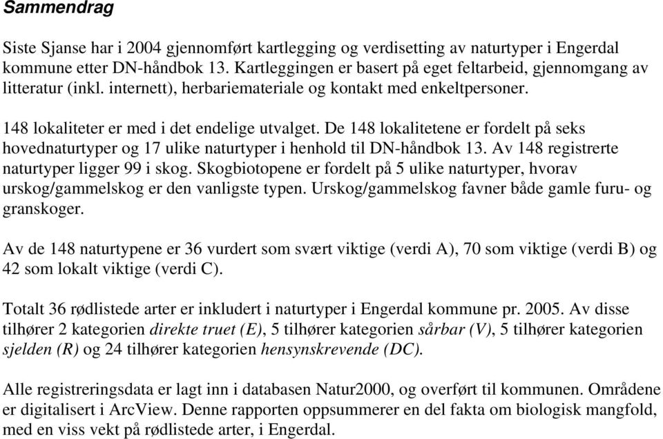 De 148 lokalitetene er fordelt på seks hovednaturtyper og 17 ulike naturtyper i henhold til DN-håndbok 13. Av 148 registrerte naturtyper ligger 99 i skog.