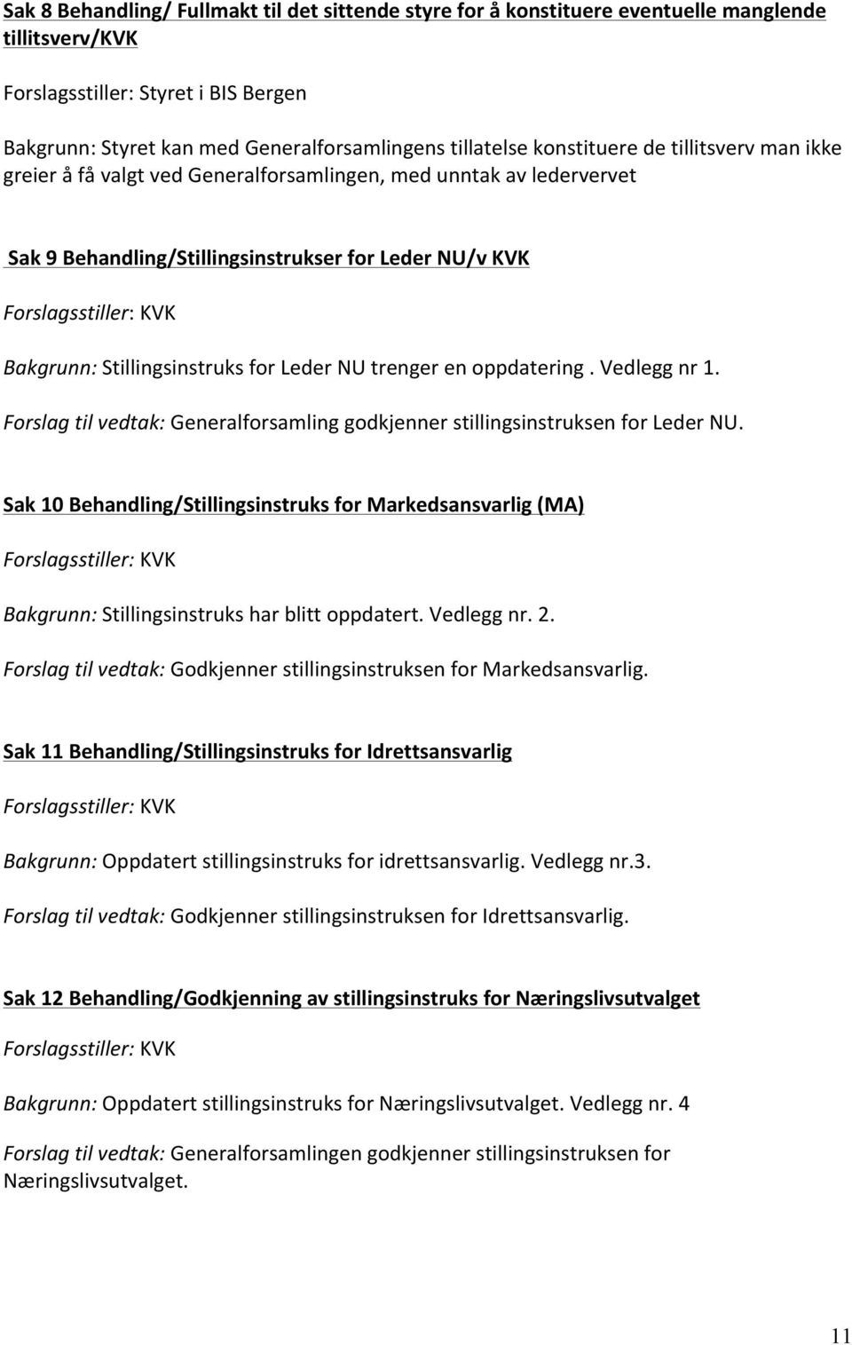 Stillingsinstruks for Leder NU trenger en oppdatering. Vedlegg nr 1. Forslag til vedtak: Generalforsamling godkjenner stillingsinstruksen for Leder NU.