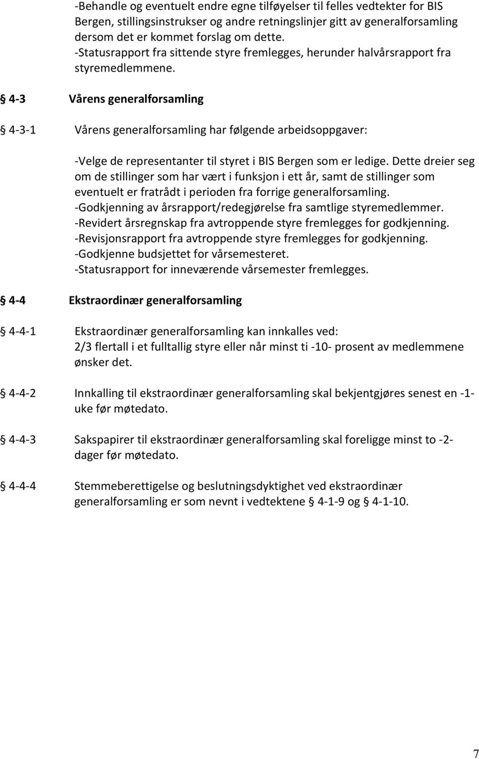 4-3 Vårens generalforsamling 4-3- 1 Vårens generalforsamling har følgende arbeidsoppgaver: - Velge de representanter til styret i BIS Bergen som er ledige.