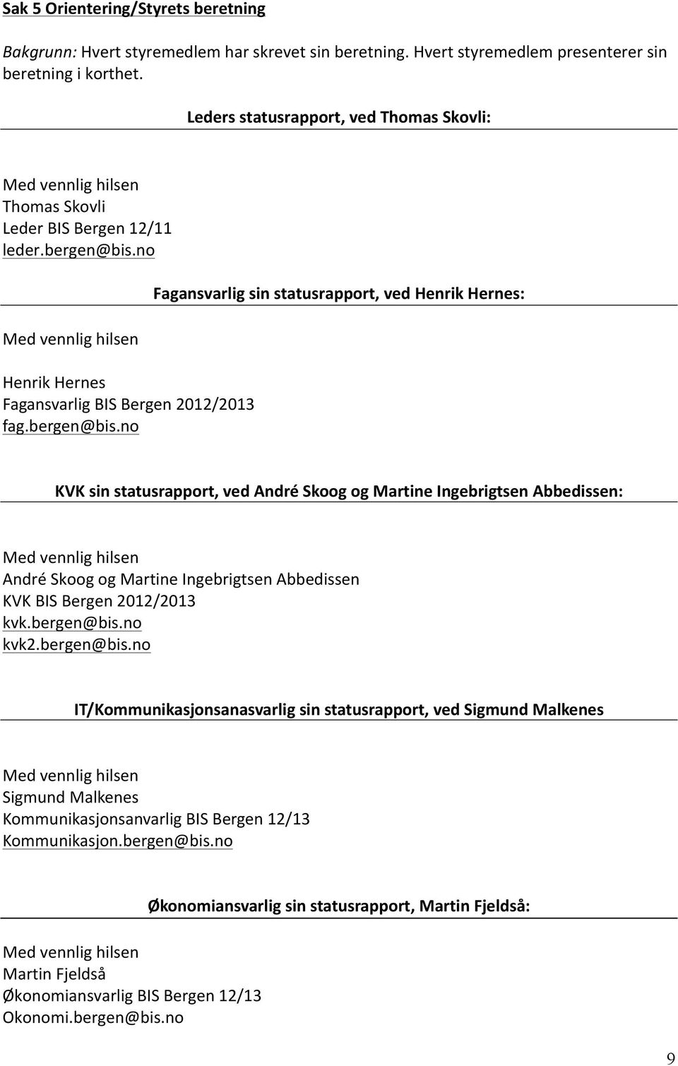 no Med vennlig hilsen Henrik Hernes Fagansvarlig BIS Bergen 2012/2013 fag.bergen@bis.