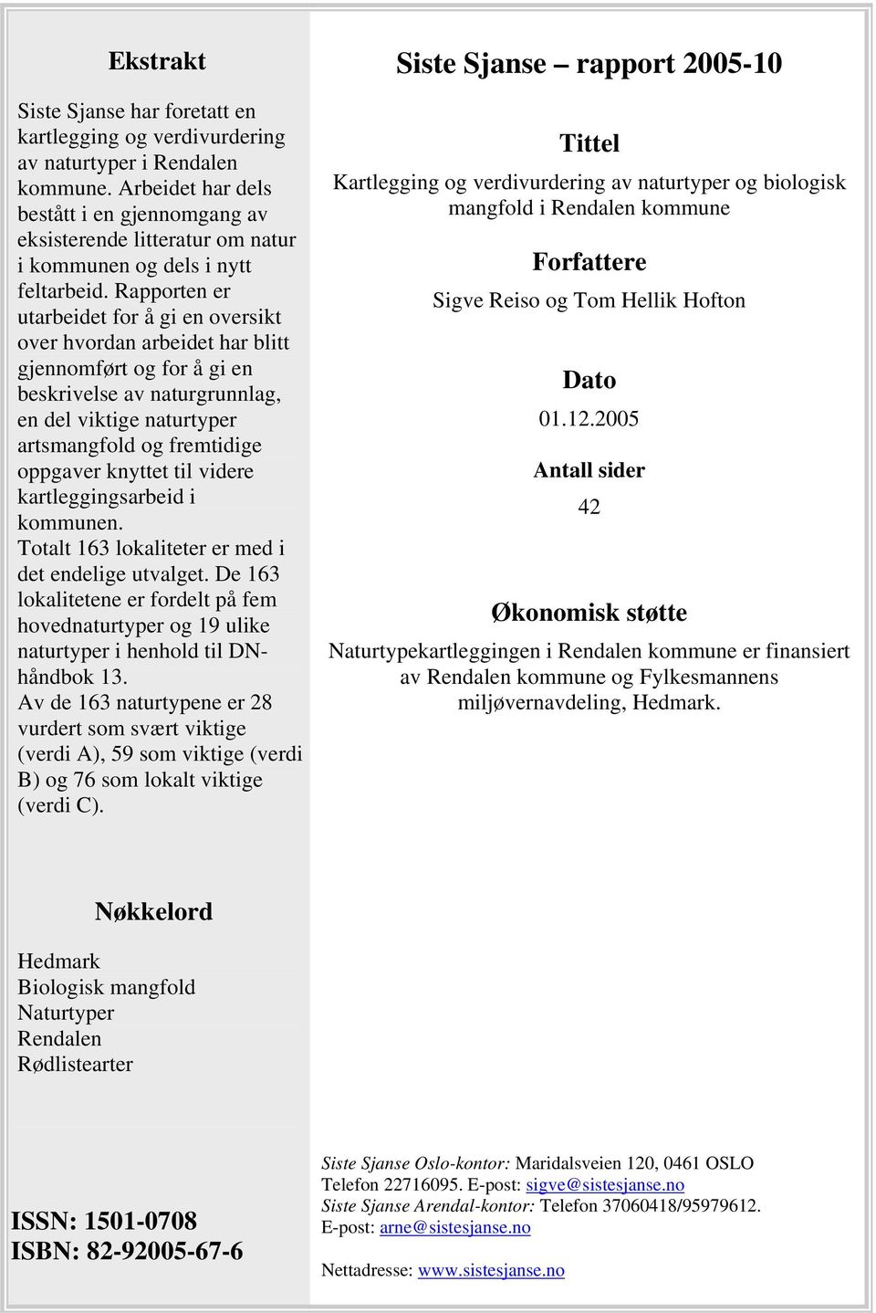 Rapporten er utarbeidet for å gi en oversikt over hvordan arbeidet har blitt gjennomført og for å gi en beskrivelse av naturgrunnlag, en del viktige naturtyper artsmangfold og fremtidige oppgaver