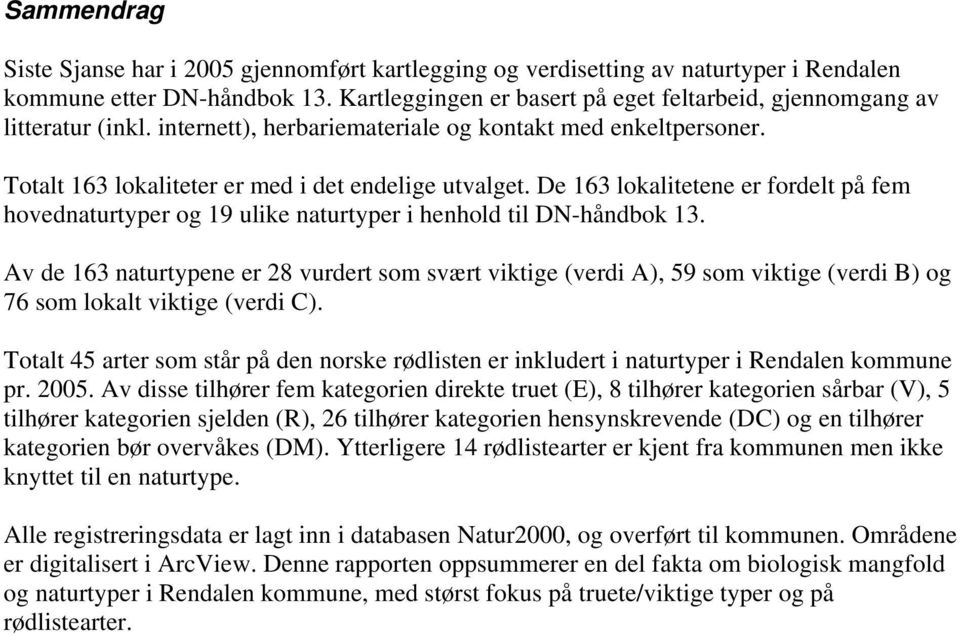 De 163 lokalitetene er fordelt på fem hovednaturtyper og 19 ulike naturtyper i henhold til DN-håndbok 13.