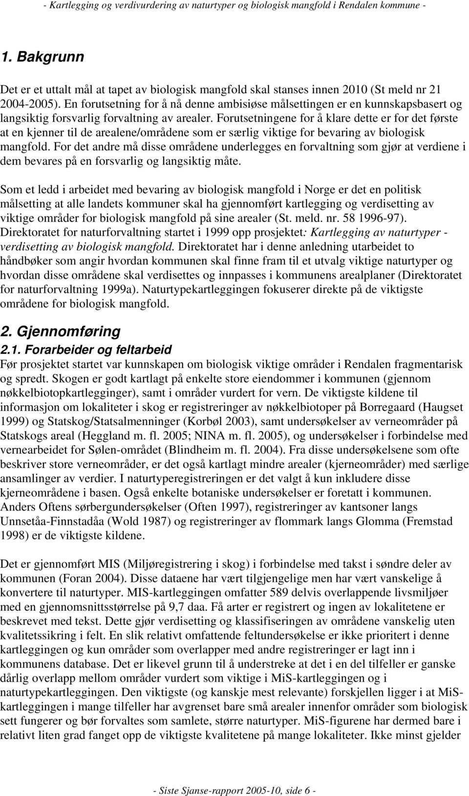 Forutsetningene for å klare dette er for det første at en kjenner til de arealene/områdene som er særlig viktige for bevaring av biologisk mangfold.