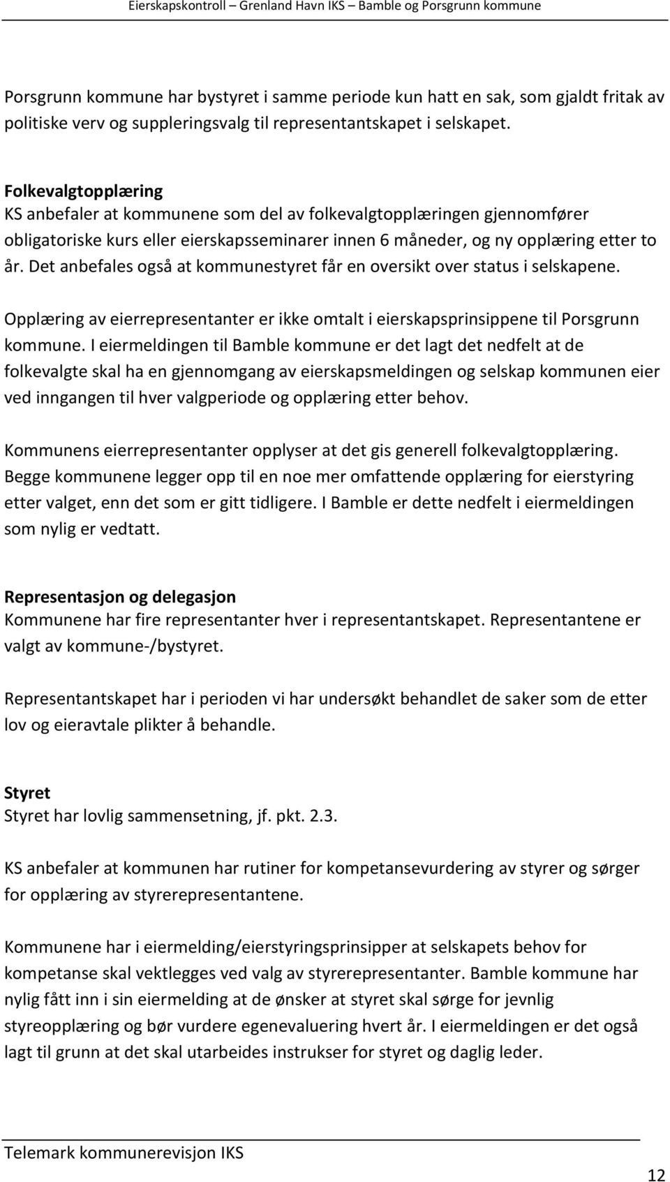 Det anbefales også at kommunestyret får en oversikt over status i selskapene. Opplæring av eierrepresentanter er ikke omtalt i eierskapsprinsippene til Porsgrunn kommune.