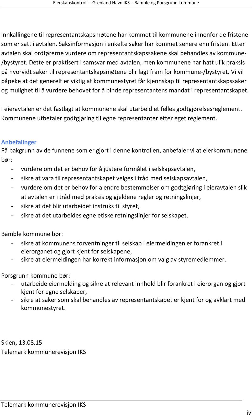 Dette er praktisert i samsvar med avtalen, men kommunene har hatt ulik praksis på hvorvidt saker til representantskapsmøtene blir lagt fram for kommune-/bystyret.