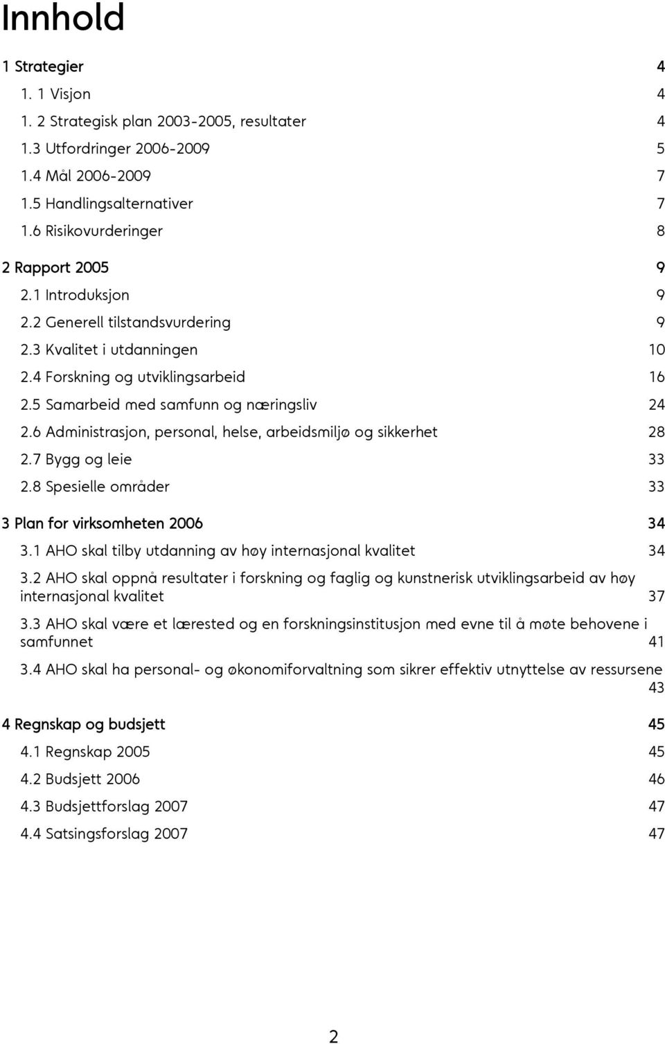 5 Samarbeid med samfunn og næringsliv 24 2.6 Administrasjon, personal, helse, arbeidsmiljø og sikkerhet 28 2.7 Bygg og leie 33 2.8 Spesielle områder 33 3 Plan for virksomheten 2006 34 3.