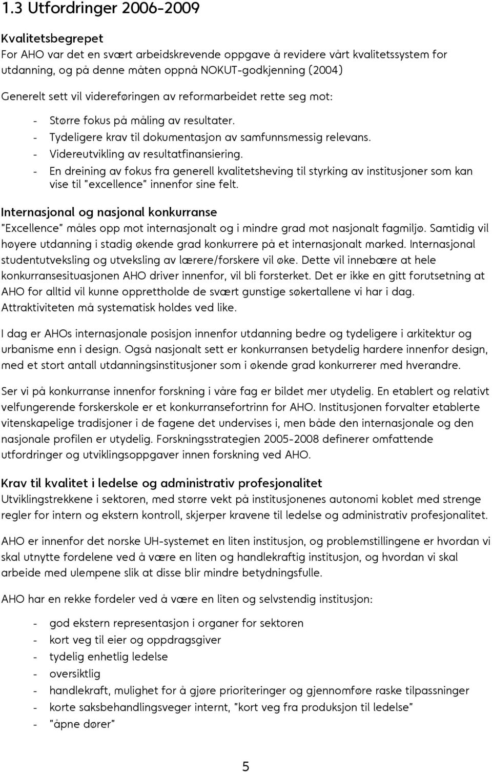 - Videreutvikling av resultatfinansiering. - En dreining av fokus fra generell kvalitetsheving til styrking av institusjoner som kan vise til excellence innenfor sine felt.