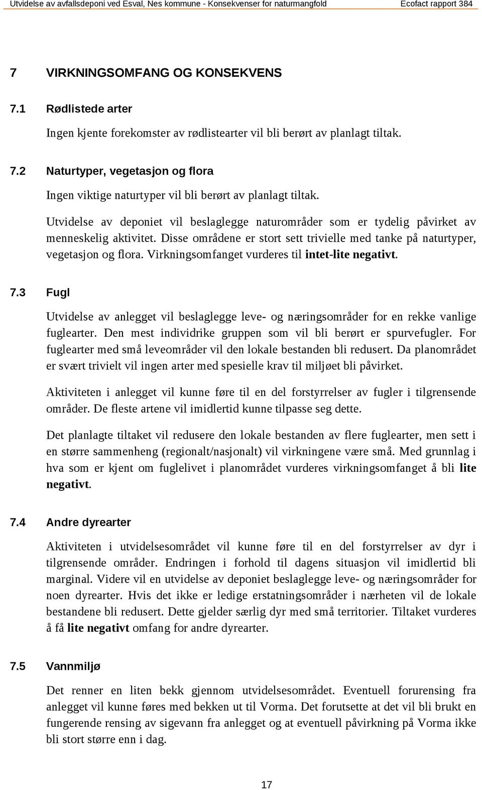 Virkningsomfanget vurderes til intet-lite negativt. 7.3 Fugl Utvidelse av anlegget vil beslaglegge leve- og næringsområder for en rekke vanlige fuglearter.