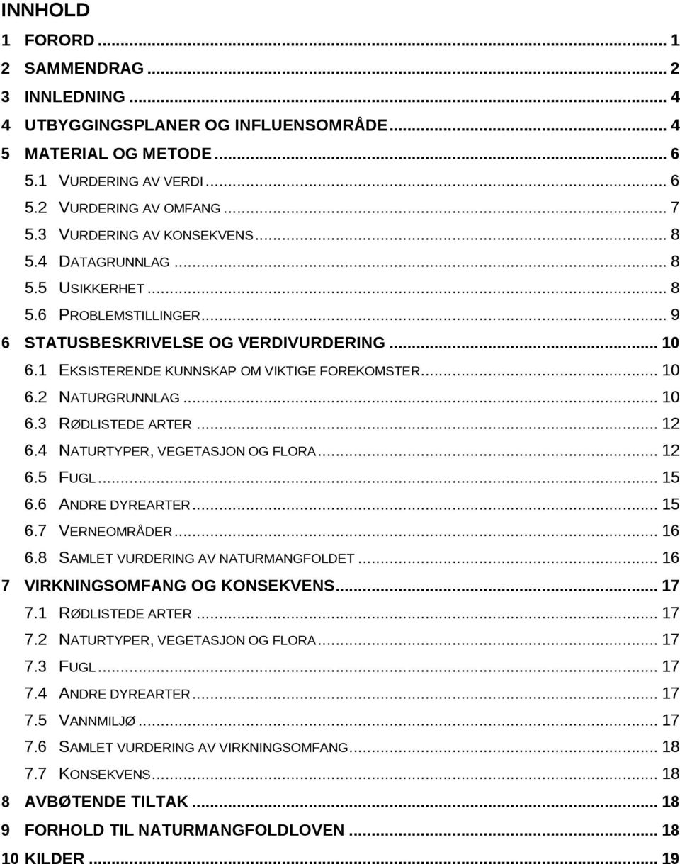 .. 10 6.3 RØDLISTEDE ARTER... 12 6.4 NATURTYPER, VEGETASJON OG FLORA... 12 6.5 FUGL... 15 6.6 ANDRE DYREARTER... 15 6.7 VERNEOMRÅDER... 16 6.8 SAMLET VURDERING AV NATURMANGFOLDET.