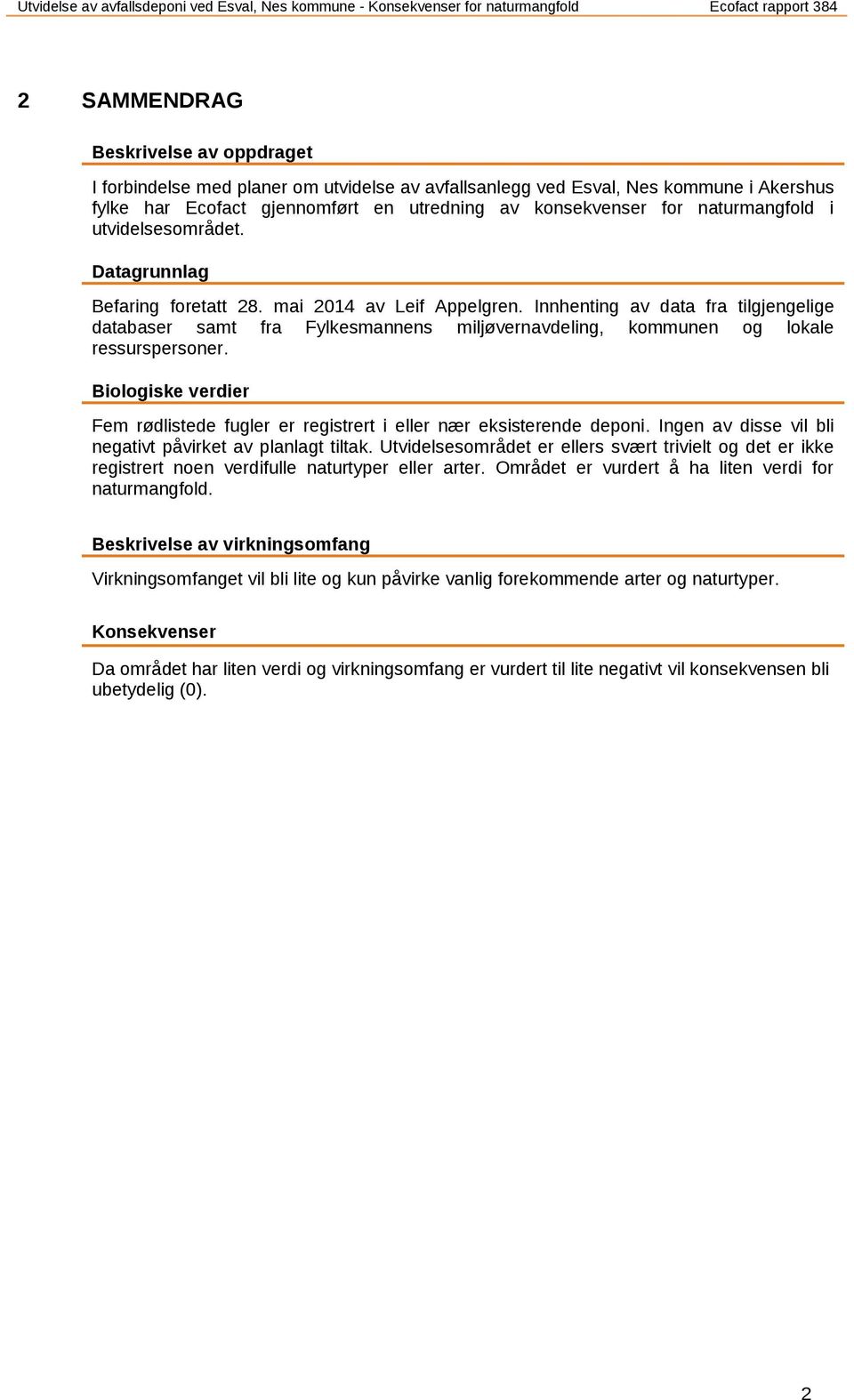 Innhenting av data fra tilgjengelige databaser samt fra Fylkesmannens miljøvernavdeling, kommunen og lokale ressurspersoner.