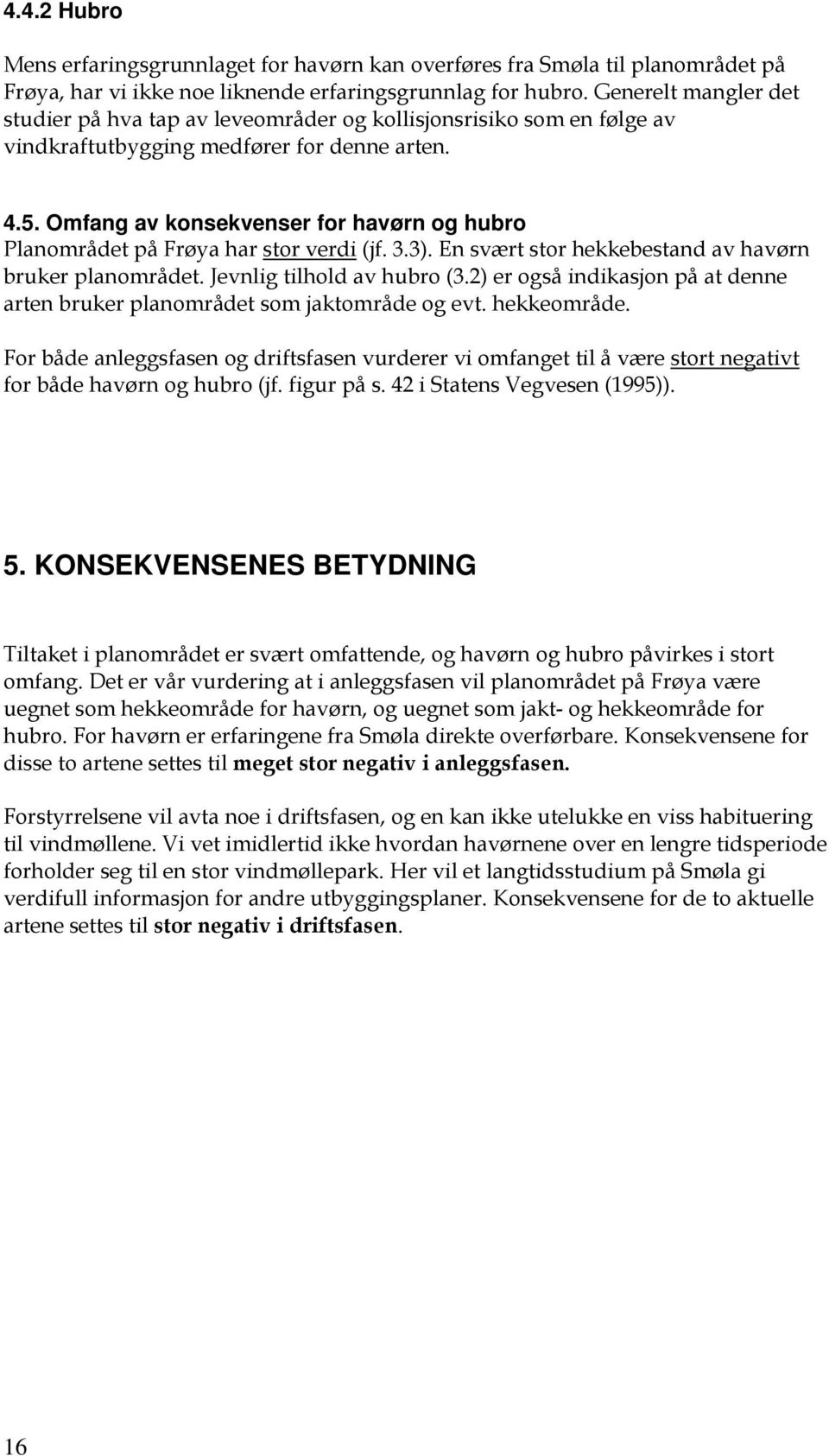 Omfang av konsekvenser for havørn og hubro Planområdet på Frøya har stor verdi (jf. 3.3). En svært stor hekkebestand av havørn bruker planområdet. Jevnlig tilhold av hubro (3.