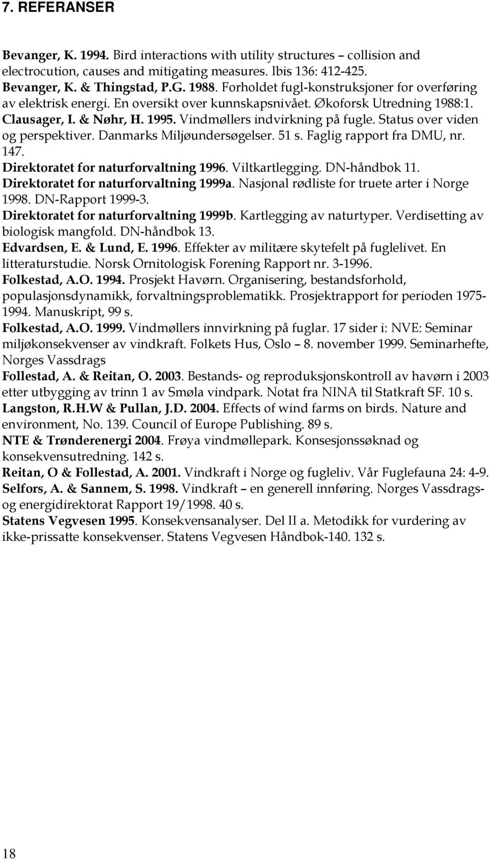 Status over viden og perspektiver. Danmarks Miljøundersøgelser. 51 s. Faglig rapport fra DMU, nr. 147. Direktoratet for naturforvaltning 1996. Viltkartlegging. DN-håndbok 11.